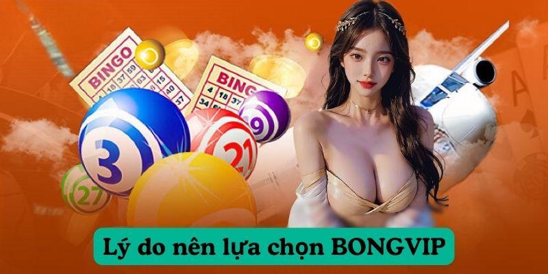 Lý do nên lựa chọn BONGVIP